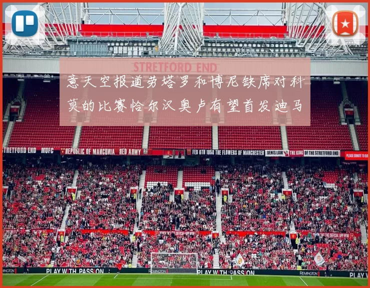 意天空报道劳塔罗和博尼缺席对科莫的比赛恰尔汉奥卢有望首发迪马尔科或将轮休