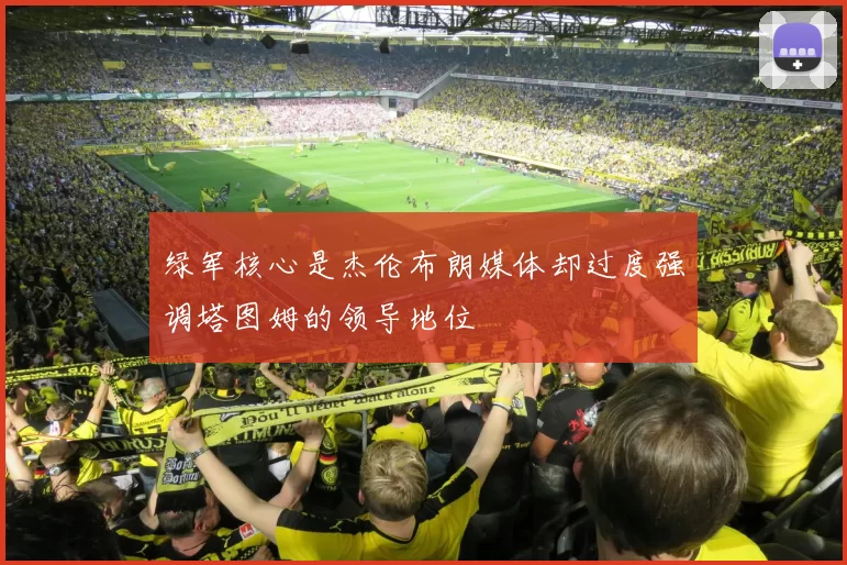 绿军核心是杰伦布朗媒体却过度强调塔图姆的领导地位